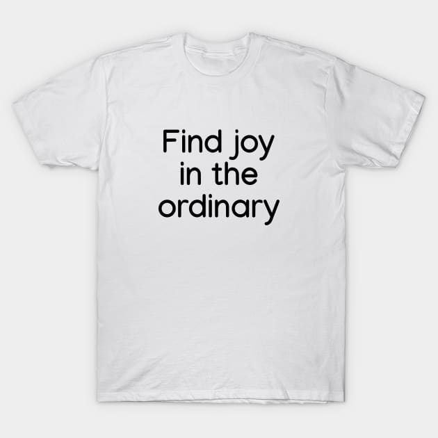 Find joy in the ordinary Black T-Shirt by sapphire seaside studio